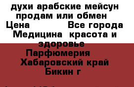 духи арабские мейсун продам или обмен › Цена ­ 2 000 - Все города Медицина, красота и здоровье » Парфюмерия   . Хабаровский край,Бикин г.